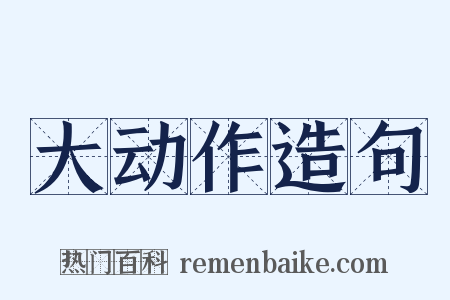 大动作造句是什么意思的图片